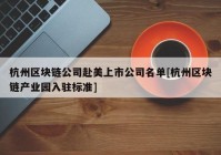 杭州区块链公司赴美上市公司名单[杭州区块链产业园入驻标准]