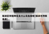 瑞波区块链跨境支付公司有哪些[瑞波币传销来袭]