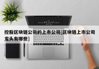 控股区块链公司的上市公司[区块链上市公司龙头有哪些]