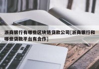 浙商银行有哪些区块链贷款公司[浙商银行和哪些贷款平台有合作]