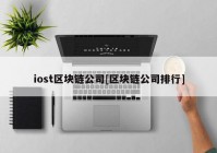 iost区块链公司[区块链公司排行]