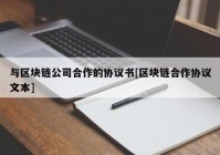 与区块链公司合作的协议书[区块链合作协议文本]