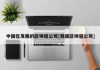 中国在发展的区块链公司[我国区块链公司]