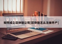 如何成立区块链公司[区块链怎么注册开户]